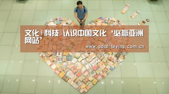 文化+科技 认识中国文化‘必赢亚洲网站’(图2) 必赢体育官网