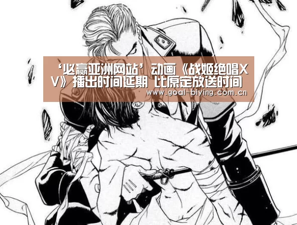 ‘必赢亚洲网站’动画《战姬绝唱XV》播出时间延期 比原定放送时间晚3月(图3) 必赢亚洲网站