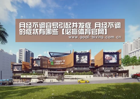 月经不调容易引起并发症 月经不调的症状有哪些【必赢体育官网】(图1) 必赢亚洲网站