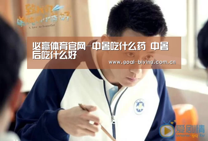 必赢体育官网-中暑吃什么药 中暑后吃什么好(图1) 必赢体育官网